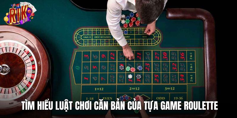 Tìm hiểu luật chơi căn bản của tựa game Roulette