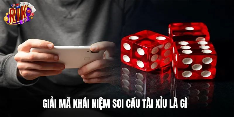 Giải mã khái niệm soi cầu tài xỉu là gì