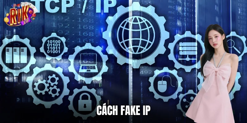 Cách Fake IP - Truy Cập RIKVIP Không Gián Đoạn, Nhanh Chóng