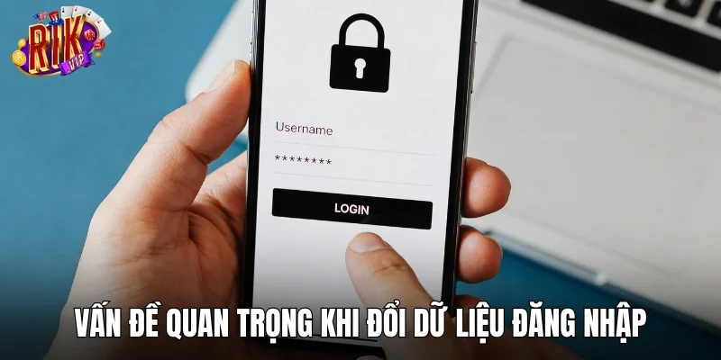 Một số vấn đề quan trọng khi đổi dữ liệu đăng nhập