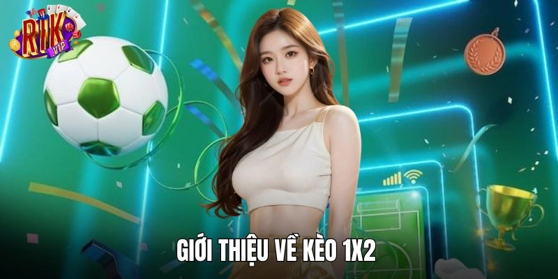 Giới thiệu về kèo 1X2 đầy kịch tính