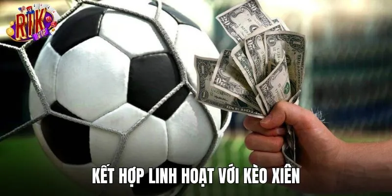 Nên kết hợp với kèo xiên để chốt lời thành công